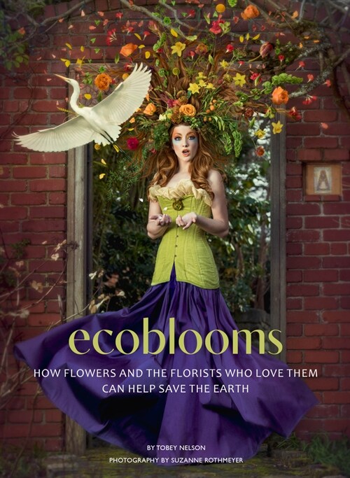 Ecoblooms: How Flowers and the Florists Who Love Them Can Help Save the Earth (Paperback)
