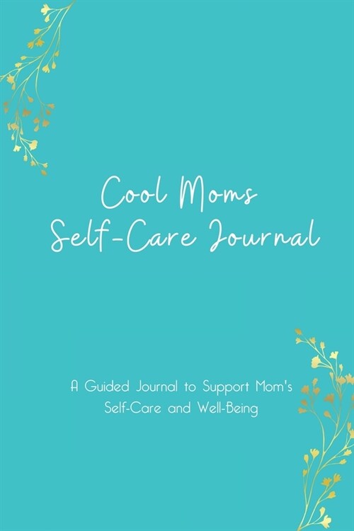 Cool Moms Self-Care Journal - A Guided Journal to Support Moms Self-Care and Well-Being (Paperback)