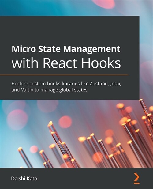 Micro State Management with React Hooks : Explore custom hooks libraries like Zustand, Jotai, and Valtio to manage global states (Paperback)