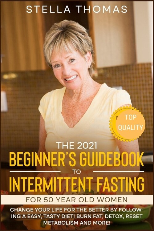 The 2021 Beginners Guidebook to Intermittent Fasting For 50 Year Old Women: Change Your Life For The Better By Following a Easy, Tasty Diet! Burn Fat (Paperback)