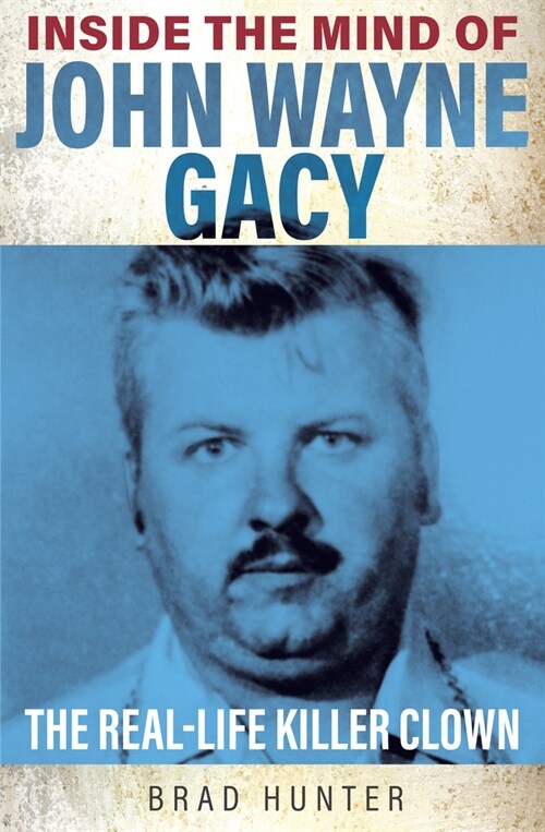 Inside the Mind of John Wayne Gacy : The Real-Life Killer Clown (Paperback)
