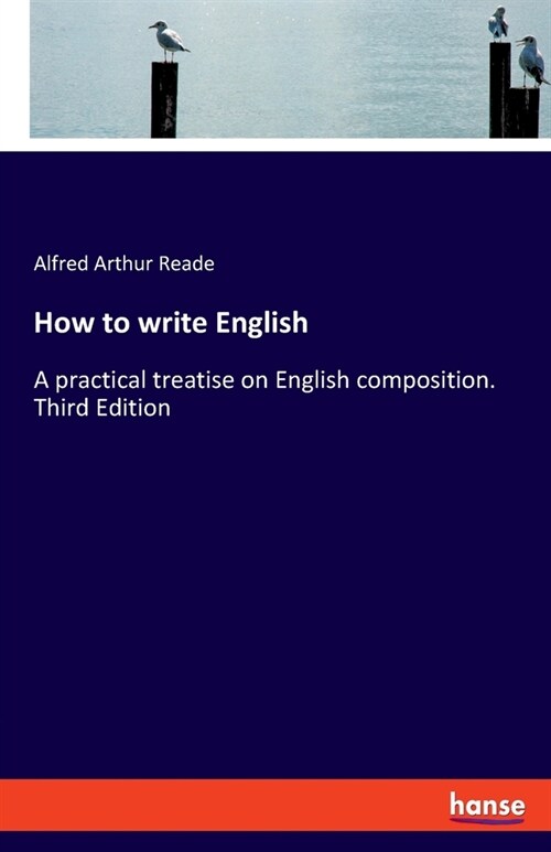 How to write English: A practical treatise on English composition. Third Edition (Paperback)