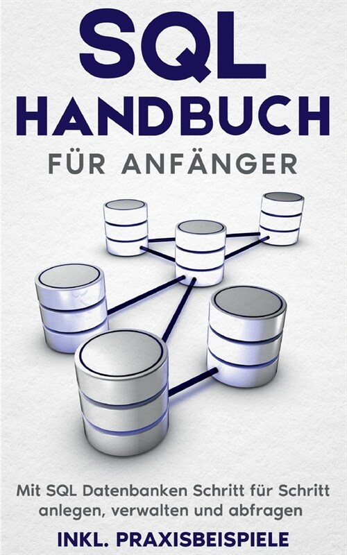 SQL Handbuch f? Anf?ger: Mit SQL Datenbanken Schritt f? Schritt anlegen, verwalten und abfragen - inkl. Praxisbeispiele (Paperback)