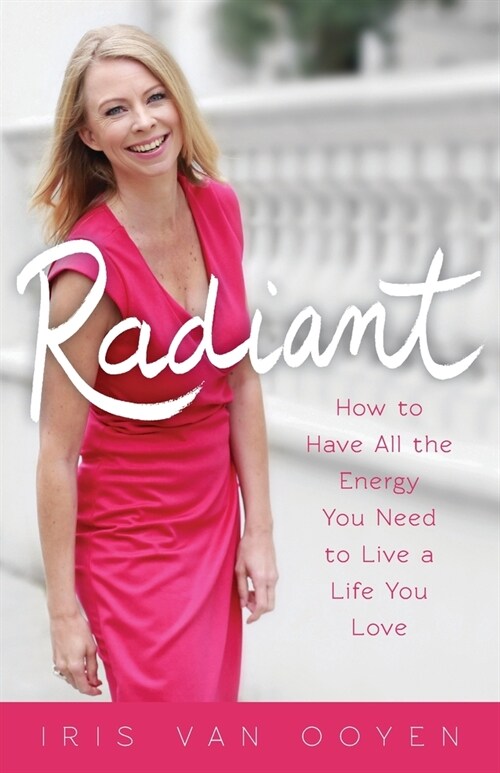 Radiant: How to Have All the Energy You Need to Live a Life You Love (Paperback)