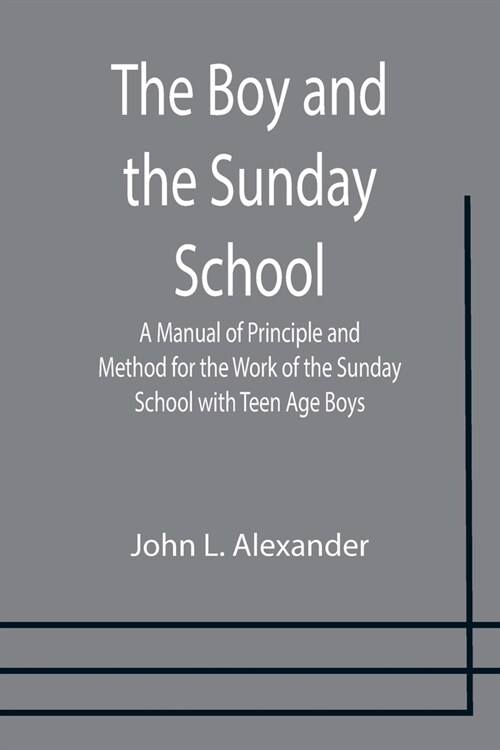 The Boy and the Sunday School; A Manual of Principle and Method for the Work of the Sunday School with Teen Age Boys (Paperback)