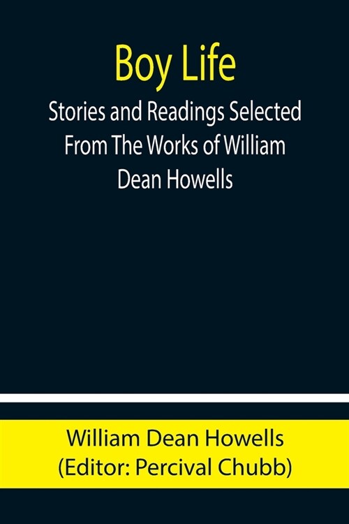Boy Life; Stories and Readings Selected From The Works of William Dean Howells (Paperback)