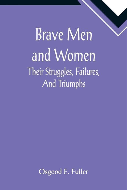 Brave Men and Women: Their Struggles, Failures, And Triumphs (Paperback)