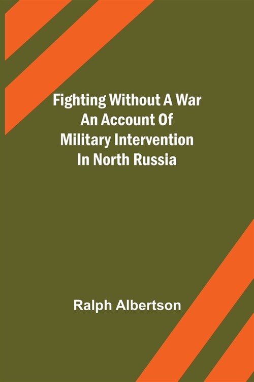 Fighting Without a War An Account of Military Intervention in North Russia (Paperback)