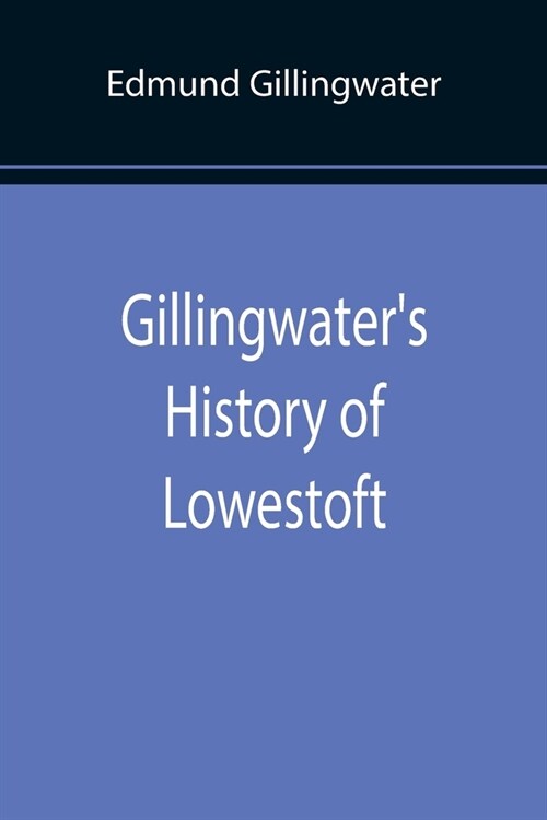 Gillingwaters History of Lowestoft (Paperback)