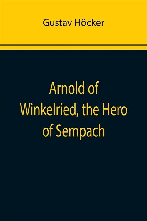 Arnold of Winkelried, the Hero of Sempach (Paperback)