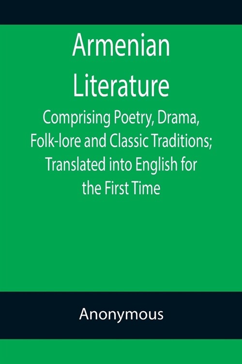 Armenian Literature; Comprising Poetry, Drama, Folk-lore and Classic Traditions; Translated into English for the First Time (Paperback)
