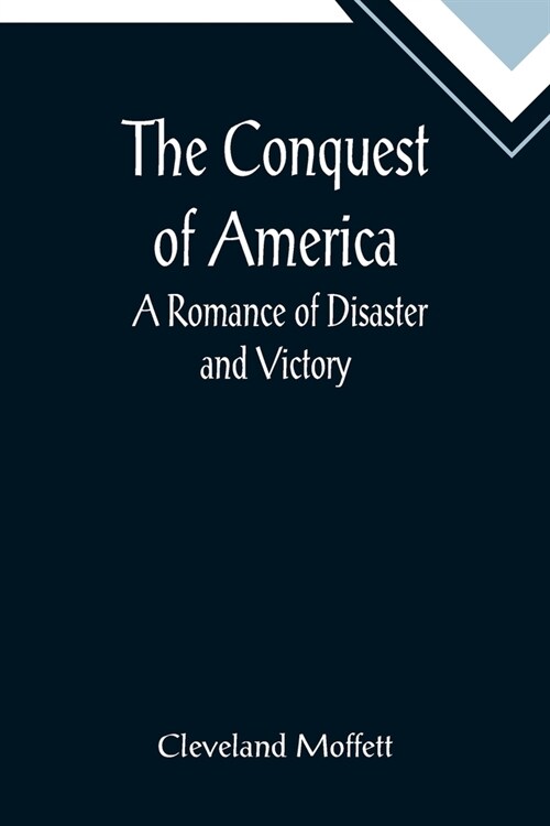 The Conquest of America; A Romance of Disaster and Victory (Paperback)