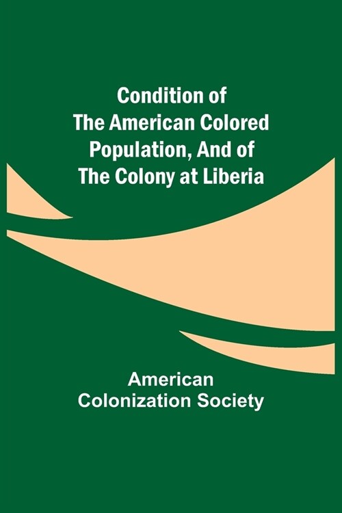 Condition of the American Colored Population, and of the Colony at Liberia (Paperback)