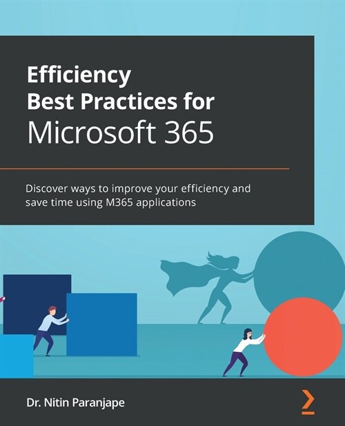 Efficiency Best Practices for Microsoft 365 : Discover ways to improve your efficiency and save time using M365 applications (Paperback)