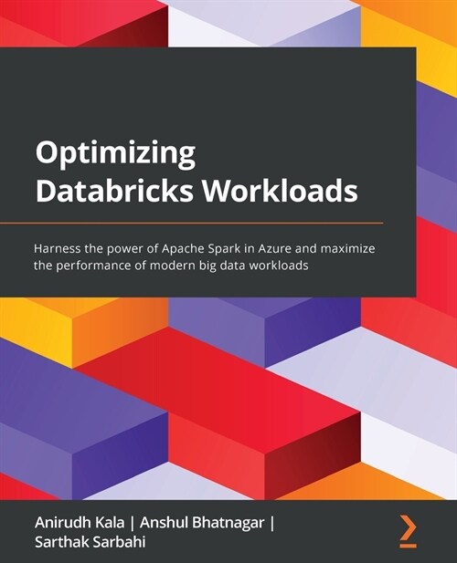 Optimizing Databricks Workloads : Harness the power of Apache Spark in Azure and maximize the performance of modern big data workloads (Paperback)