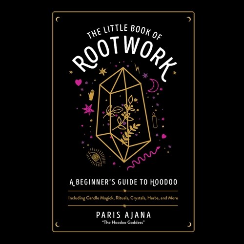 The Little Book of Rootwork: A Beginners Guide to Hoodoo--Including Candle Magic, Rituals, Crystals, Herbs, and More (Audio CD)