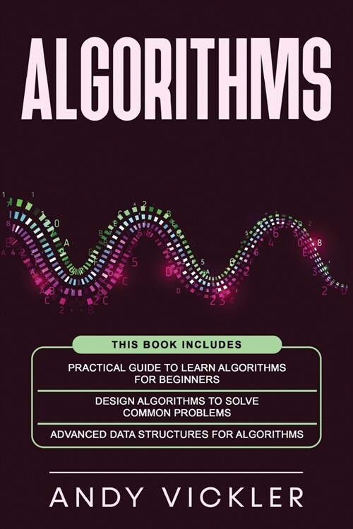 Algorithms: This book includes: Practical Guide to Learn Algorithms For Beginners + Design Algorithms to Solve Common Problems + A (Paperback)