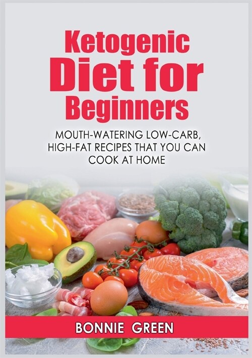 Ketogenic Diet For Beginners: Mouth-Watering Low-Carb, High-Fat Recipes that You Can Cook at Home (Paperback)