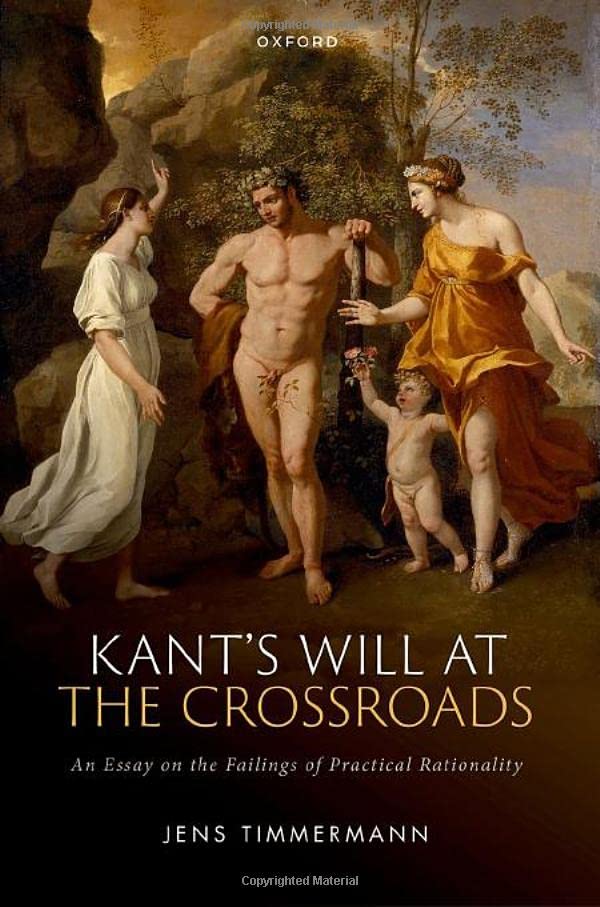 Kants Will at the Crossroads : An Essay on the Failings of Practical Rationality (Hardcover)