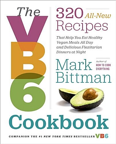The VB6 Cookbook: More Than 350 Recipes for Healthy Vegan Meals All Day and Delicious Flexitarian Dinners at Night (Hardcover)