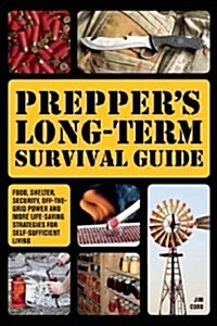 Preppers Long-Term Survival Guide: Food, Shelter, Security, Off-The-Grid Power and More Life-Saving Strategies for Self-Sufficient Living (Paperback)