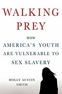 Walking Prey : How Americas Youth are Vulnerable to Sex Slavery (Hardcover)