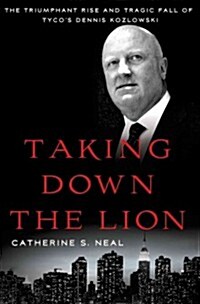 [중고] Taking Down the Lion : The Triumphant Rise and Tragic Fall of Tycos Dennis Kozlowski (Hardcover)