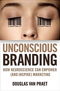 Unconscious Branding : How Neuroscience Can Empower (and Inspire) Marketing (Paperback)