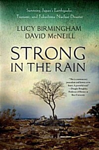 Strong in the Rain : Surviving Japans Earthquake, Tsunami, and Fukushima Nuclear Disaster (Paperback)