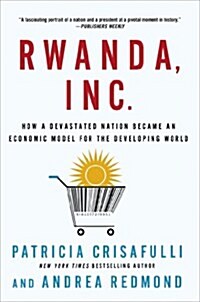 Rwanda, Inc. : How a Devastated Nation Became an Economic Model for the Developing World (Paperback)