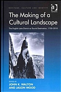 The Making of a Cultural Landscape : The English Lake District as Tourist Destination, 1750-2010 (Hardcover, New ed)