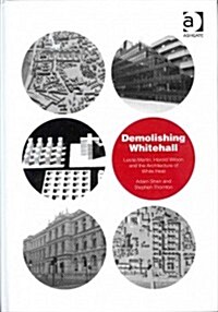 Demolishing Whitehall : Leslie Martin, Harold Wilson and the Architecture of White Heat (Hardcover, New ed)