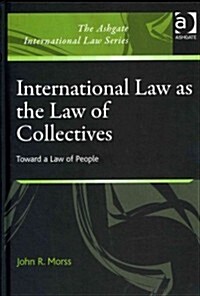 International Law as the Law of Collectives : Toward a Law of People (Hardcover, New ed)