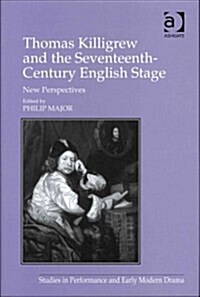 Thomas Killigrew and the Seventeenth-century English Stage : New Perspectives (Hardcover, New ed)