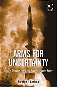 Arms for Uncertainty : Nuclear Weapons in US and Russian Security Policy (Hardcover, New ed)