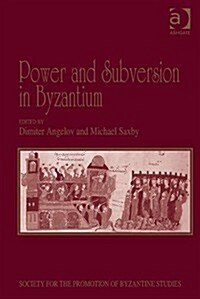 Power and Subversion in Byzantium : Papers from the 43rd Spring Symposium of Byzantine Studies, Birmingham, March 2010 (Hardcover, New ed)