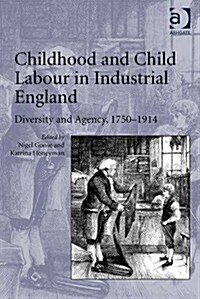 Childhood and Child Labour in Industrial England : Diversity and Agency, 1750–1914 (Hardcover)