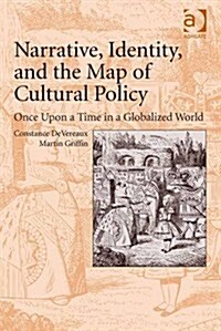 Narrative, Identity, and the Map of Cultural Policy : Once Upon a Time in a Globalized World (Hardcover, New ed)