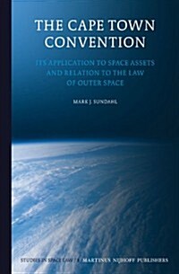 The Cape Town Convention: Its Application to Space Assets and Relation to the Law of Outer Space (Hardcover)
