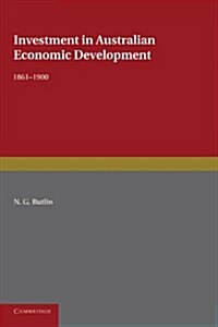 Investment in Australian Economic Development, 1861–1900 (Paperback)