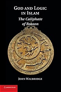 God and Logic in Islam : the Caliphate of Reason (Paperback)