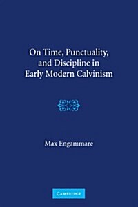 On Time, Punctuality, and Discipline in Early Modern Calvinism (Paperback)