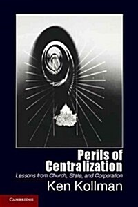 Perils of Centralization : Lessons from Church, State, and Corporation (Hardcover)