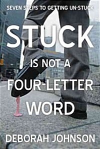 Stuck Is Not a Four-Letter Word: Seven Steps to Getting Un-Stuck (Hardcover)