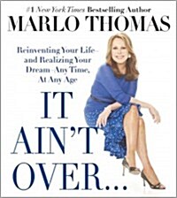 It Aint Over . . . Till Its Over: Reinventing Your Life--And Realizing Your Dreams--Anytime, at Any Age (Hardcover)