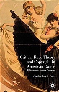 Critical Race Theory and Copyright in American Dance : Whiteness as Status Property (Hardcover)