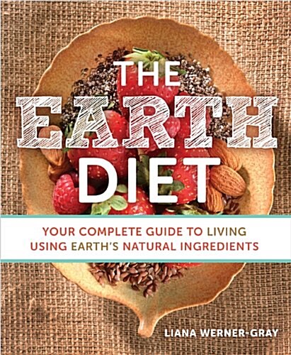 The Earth Diet: Your Complete Guide to Living Using Earths Natural Ingredients (Paperback)