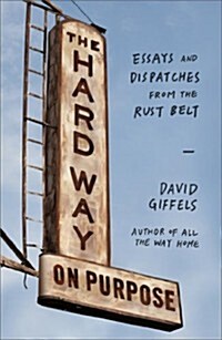 The Hard Way on Purpose: Essays and Dispatches from the Rust Belt (Paperback)