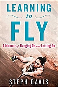 Learning to Fly: A Memoir of Hanging on and Letting Go (Paperback)