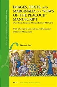 Images, Texts, and Marginalia in a Vows of the Peacock Manuscript (New York, Pierpont Morgan Library MS G24): With a Complete Concordance and Catalogu (Hardcover)